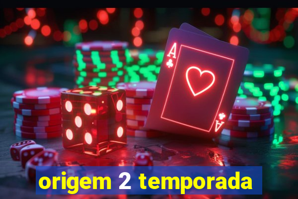 origem 2 temporada